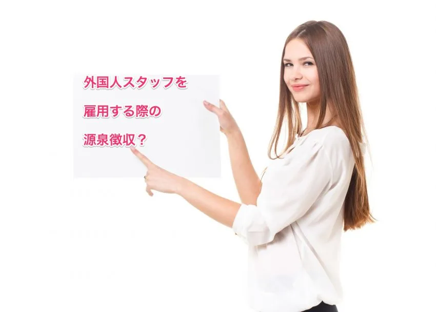 初めて外国人スタッフを雇うことに!源泉徴収はどう処理すれば良い?